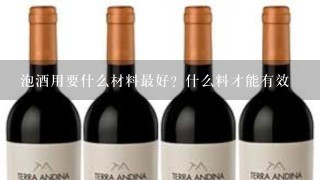 泡酒用要什么材料最好？什么料才能有效