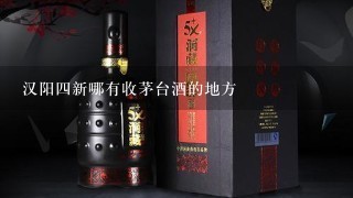 汉阳四新哪有收茅台酒的地方