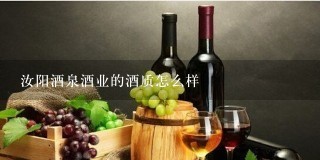 汝阳酒泉酒业的酒质怎么样