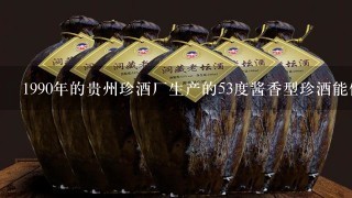 1990年的贵州珍酒厂生产的53度酱香型珍酒能值多少钱？