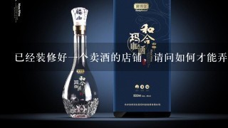 已经装修好一个卖酒的店铺，请问如何才能弄到酒原（货源）？