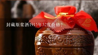 封藏原浆酒1915年52度价格？