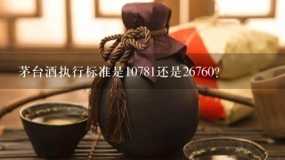 茅台酒执行标准是10781还是26760？