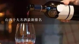 山西十大名酒最新排名