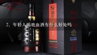 年轻人喝鹿血酒有什么好处吗