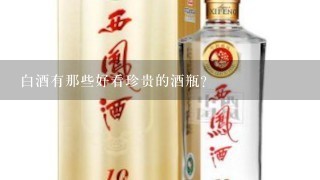 白酒有那些好看珍贵的酒瓶？