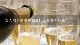 女人喝白酒喝啤酒有什么好处和坏处？