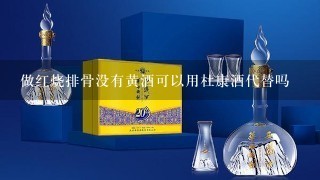 做红烧排骨没有黄酒可以用杜康酒代替吗