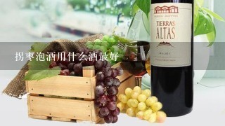 拐枣泡酒用什么酒最好