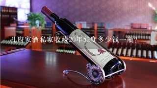 孔府家酒私家收藏20年52度多少钱一瓶？