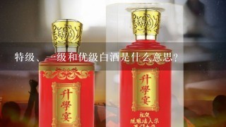 特级、一级和优级白酒是什么意思？