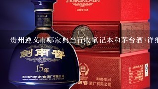 贵州遵义市哪家典当行收笔记本和茅台酒?详细地址。最好有电话。急需