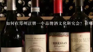 如何在郑州注册一个品牌酒文化研究会？在哪个部门办？需要什么资料？如何办理？