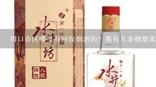 周口市区哪里有回收烟酒的？我有几条烟想卖！问了几家烟酒店都不回收...