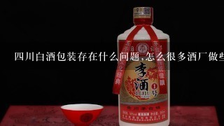 四川白酒包装存在什么问题,怎么很多酒厂做些包装那么糟糕，钱也去了形象没有得到一点点改变?