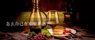 怎么自己在家酿果酒？