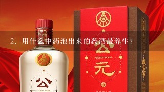 用什么中药泡出来的药酒最养生？