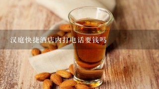 汉庭快捷酒店内打电话要钱吗