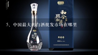 中国最大的白酒批发市场在哪里