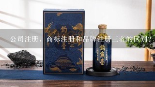 公司注册，商标注册和品牌注册三者的区别？