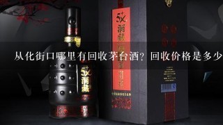 从化街口哪里有回收茅台酒？回收价格是多少？