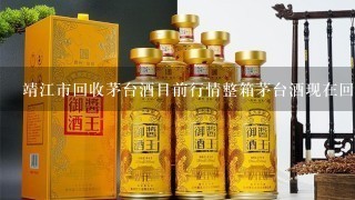 靖江市回收茅台酒目前行情整箱茅台酒现在回收多少钱以