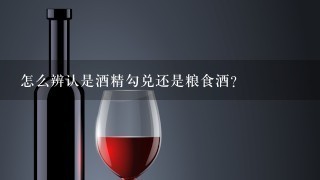 怎么辨认是酒精勾兑还是粮食酒？