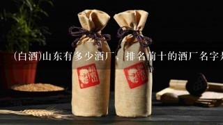 (白酒)山东有多少酒厂，排名前十的酒厂名字是什么？