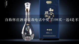 自称怀庄酒业说我电话中奖了198买一送4是不是真的