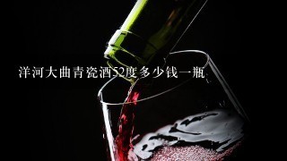 洋河大曲青瓷酒52度多少钱一瓶