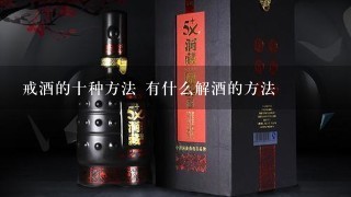 戒酒的十种方法 有什么解酒的方法