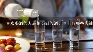 喜欢喝酒的人最怕买到假酒，网上有哪些店铺的酒可以