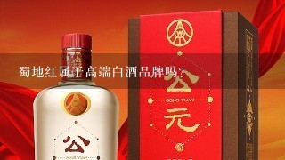 蜀地红属于高端白酒品牌吗？