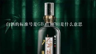 白酒的标准号是GB/T10781是什么意思