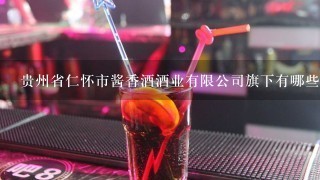 贵州省仁怀市酱香酒酒业有限公司旗下有哪些产品？