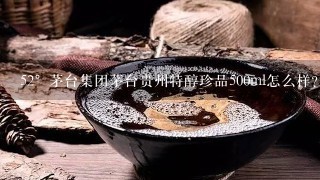 52°茅台集团茅台贵州特醇珍品500ml怎么样？