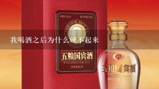 我喝酒之后为什么硬不起来