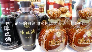 网上销售的白酒和实体店购买是一样的吗？