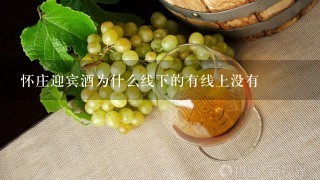 怀庄迎宾酒为什么线下的有线上没有