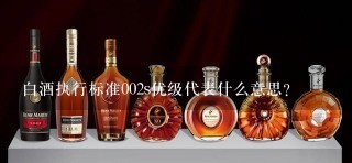 白酒执行标准002s优级代表什么意思？