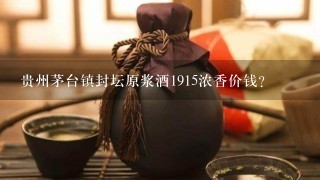 贵州茅台镇封坛原浆酒1915浓香价钱？