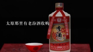 太原那里有老汾酒收购