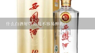 什么白酒好喝而且不容易醉的？