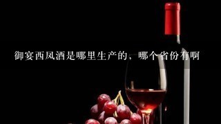 御宴西凤酒是哪里生产的，哪个省份有啊