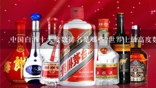 中国白酒十大度数排名是哪些?世界上最高度数的酒是多少度？