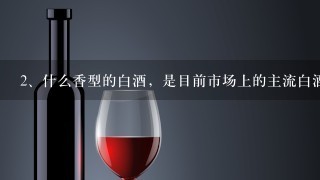 什么香型的白酒，是目前市场上的主流白酒？