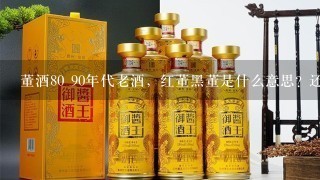 董酒80 90年代老酒，红董黑董是什么意思? 还有什么标的?求大师解答，谢谢？