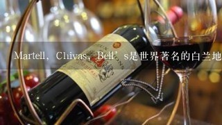 Martell，Chivas，Bell’s是世界著名的白兰地品牌。