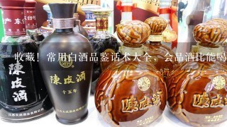 收藏！常用白酒品鉴话术大全，会品酒比能喝酒更重要