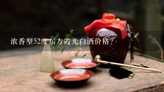 浓香型52度东方霞光白酒价格？